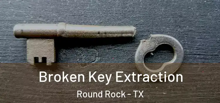  Broken Key Extraction Round Rock - TX