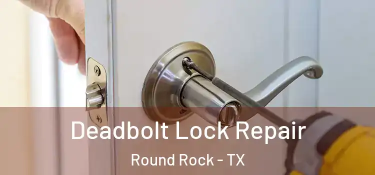  Deadbolt Lock Repair Round Rock - TX