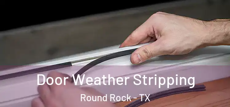 Door Weather Stripping Round Rock - TX