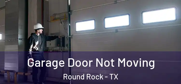  Garage Door Not Moving Round Rock - TX