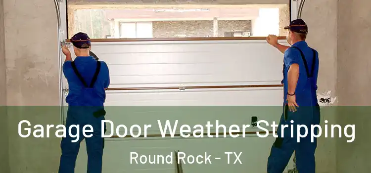  Garage Door Weather Stripping Round Rock - TX